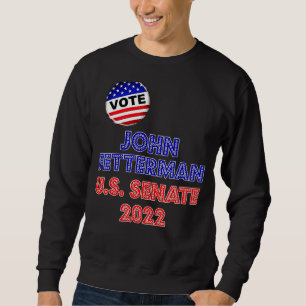 John Fetterman 2022 For US Senate Pennsylvania Dem Sweatshirt