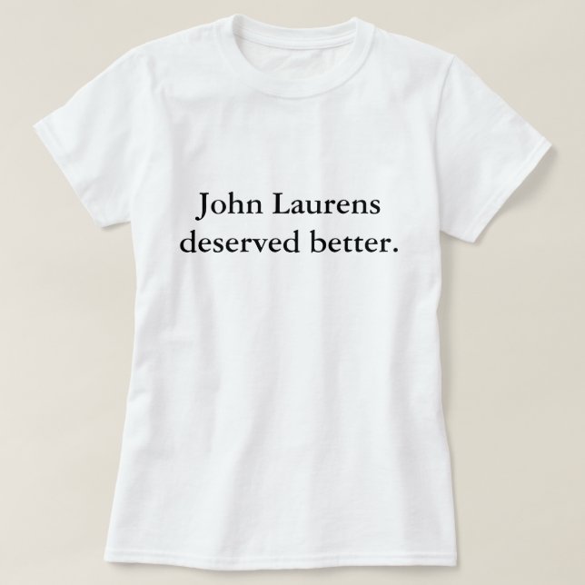 John Laurens Deserved Better T-Shirt (Design Front)