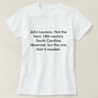 John Laurens: Not the Hero SC Deserved T-Shirt