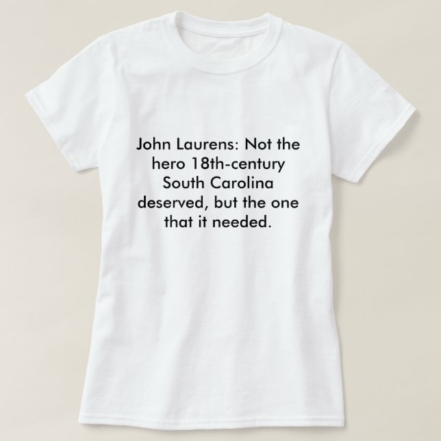 John Laurens: Not the Hero SC Deserved T-Shirt (Design Front)