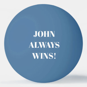 John (Name) always wins Ping Pong Ball