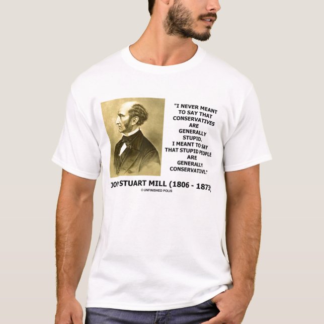 John Stuart Mills Stupid People Conservative Quote T-Shirt (Front)