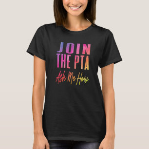 Join The Pta Ask Me How  Parent Teacher Associatio T-Shirt
