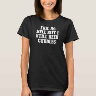 Joke Dad Evil As Hell But I Still Need Cuddles T-Shirt