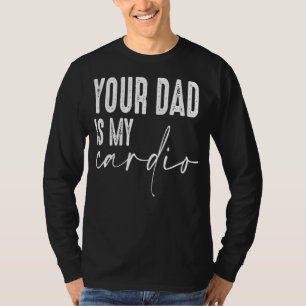 Joke Dlif Pun Your Dad Is My Cardio Women Feminis T-Shirt