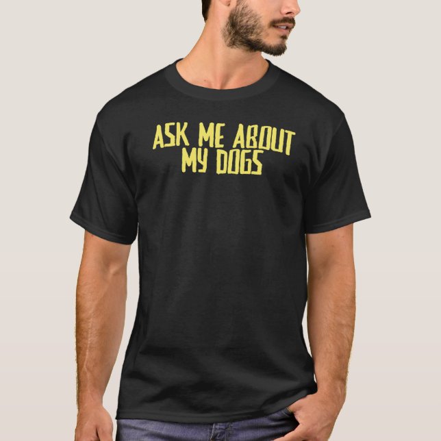 Joke Sarcastic Ask Me About My Dogs T-Shirt (Front)