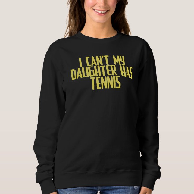 Joke Sarcastic I Can't My Daughter Has Tennis Sweatshirt (Front)