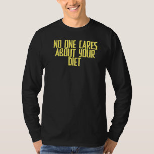 Joke Sarcastic No One Cares About Your Diet T-Shirt