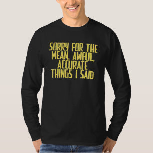 Joke Sarcastic Sorry For The Mean  Awful  Accurate T-Shirt