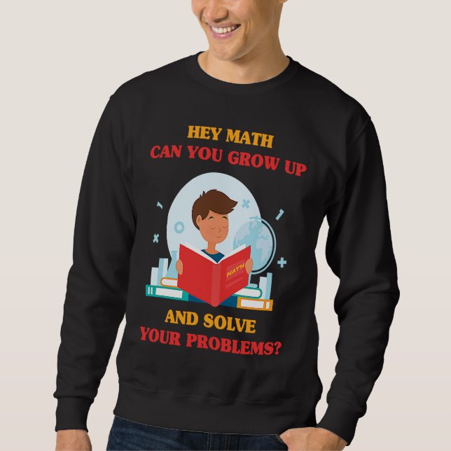 Jokes  Hey Math Can You Grow Up And Solve Your Pro Sweatshirt (Front)