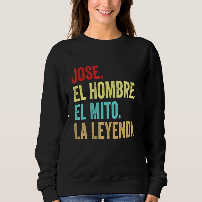 Jose El Hombre El Mito La Leyenda Regalo Para Jose Sweatshirt (Front)