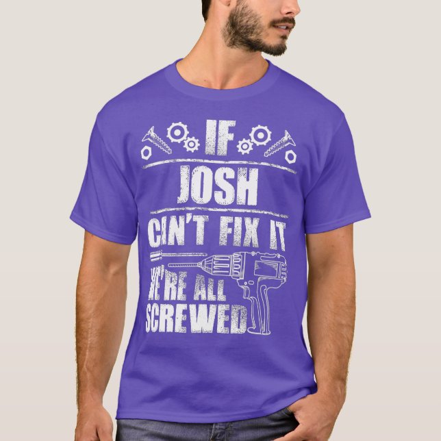 JOSH Gift Name Fix It Funny Birthday Dad Idea T-Shirt (Front)