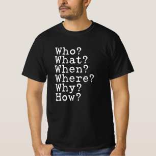 Journalism Questions Who What Where When Why How T-Shirt