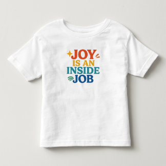 Joy is an Inside Job Toddler T-Shirt