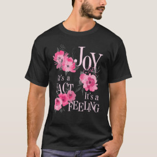 Joy It's A Fact Not A Feeling Inspirational Quote  T-Shirt