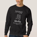 JOY Simcha Hebrew שמחה Christian Hanukkah Sweatshirt<br><div class="desc">Minimalist JOY Simcha Hebrew שמחה Christian Hanukkah unisex sweatshirt with white typography which says JOY in English and Hebrew. Placeholder Bible Scripture is customisable so you can replace with alternative text or with your name. Great gift for Hanukkah, Christmas, birthdays, etc. Other versions available in LOVE and PEACE. Part of...</div>