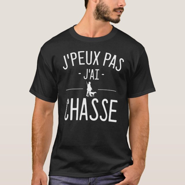 J'peux Pas J'ai Chasse, Chasser, Chasseur T-Shirt (Front)