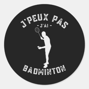 J'peux Pas J'ai Dminton Humour For Players And Ama Classic Round Sticker