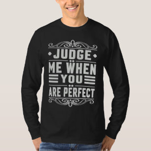 Judge Me When You Are Perfect   Sarcastic Irony Sa T-Shirt