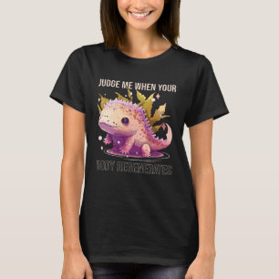 Judge Me When Your Body Regenerates Axolotl Owner  T-Shirt