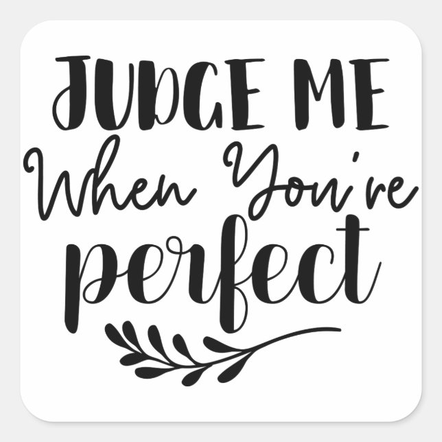 Judge Me When You''re Perfect Black and White Square Sticker (Front)