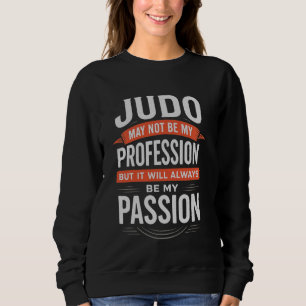 Judo Not My Profession Always My Passion Sweatshirt
