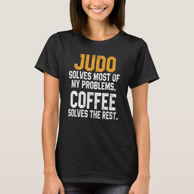 Judo Solves My Problems Coffee   Judoka Jujitsu Ma T-Shirt (Front)