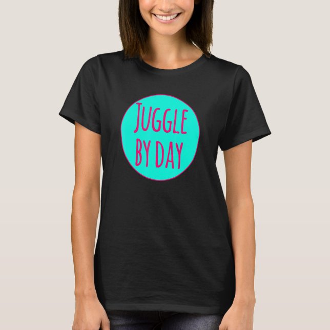 Juggle By Day Motivational Circus Acrobatic Juggle T-Shirt (Front)