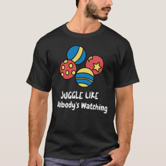 Juggle Like Nobody's Watching, Juggling  T-Shirt