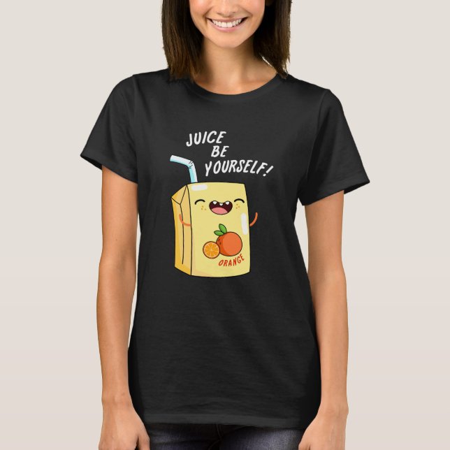 Juice Be Yourself Funny Orange Juice Pun Dark BG T-Shirt (Front)