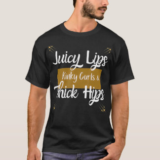 Juicy Lips Kinky Curls Thick Hips Womens T-Shirt