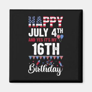 July 4th And Yes It's My 16th Birthday American Fl Magnet