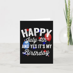 July 4th And Yes It's My Birthday Independence Day Card