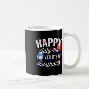 July 4th And Yes It's My Birthday Independence Day Coffee Mug