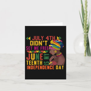 July 4th Didnt Set Me Free Juneteenth Is My Indepe Card