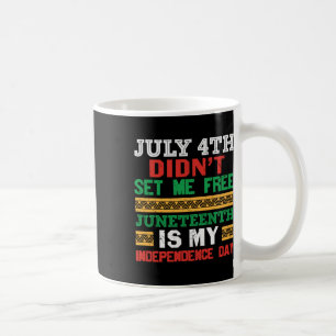 July 4th Didn't Set Me Free Juneteenth My Independ Coffee Mug
