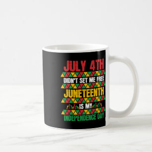 July 4th Didn't Set Me Free Juneteenth My Independ Coffee Mug