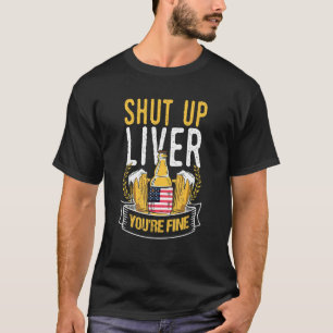 July 4th shut up liver you're fine American Beer T-Shirt
