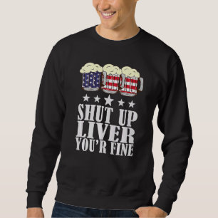 July 4th Shut Up Liver You're Fine Beer Cups Sweatshirt