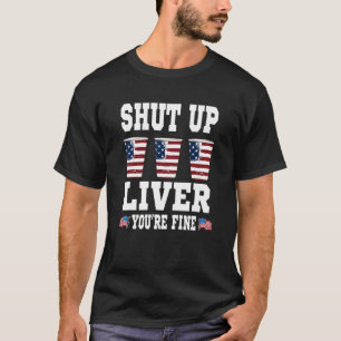 July 4th Shut Up Liver You're Fine Beer Cups T-Shirt