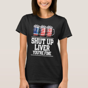 July 4th Shut Up Liver You're Fine Beer Cups Tee