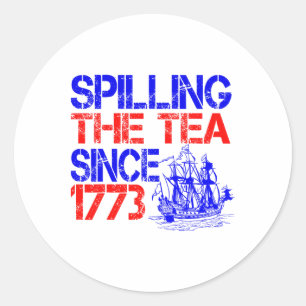 July 4th Spilling The Tea Since 1773 Fourth Of Jul Classic Round Sticker