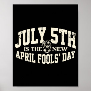 July 5th is the new april fools day - soccer meme poster