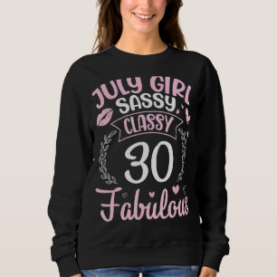 July Girl Sassy Classy 30 Years Old Fabulous Happy Sweatshirt