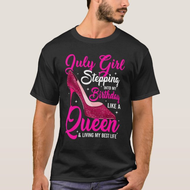 July Girl Stepping Into My Birthday Like A Queen S T-Shirt (Front)