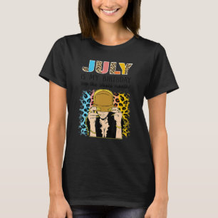 July Is My Birthday Yep The Whole Month Birthday T-Shirt