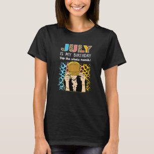 July Is My Birthday Yep The Whole Month Birthday T-Shirt