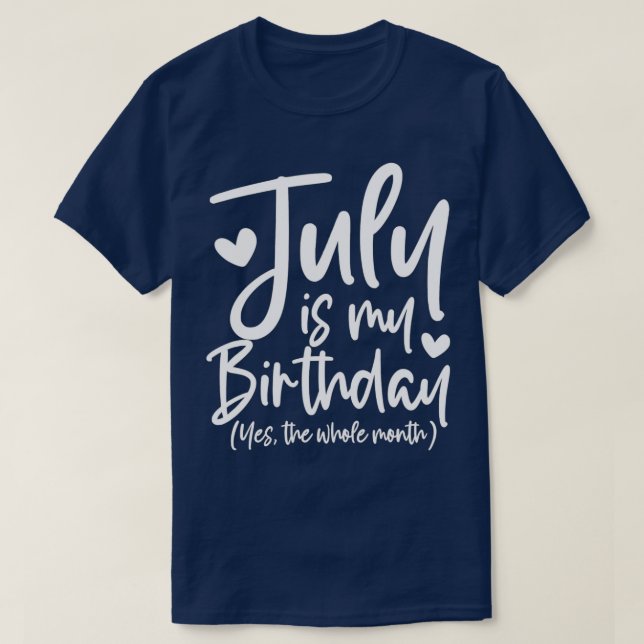 July Is My Birthday Yes The Whole Month Funny Birt T-Shirt (Design Front)