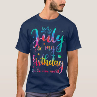 July Is My Birthday Yes The Whole Month Funny July T-Shirt
