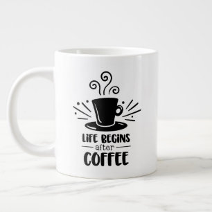 Jumbo size mug with "Life Begins After Coffee"